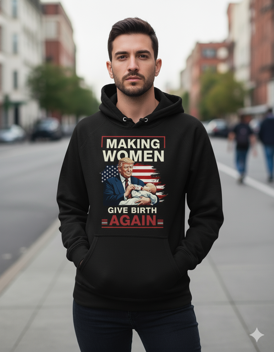 Making Women Give Birth Again" Hoodie