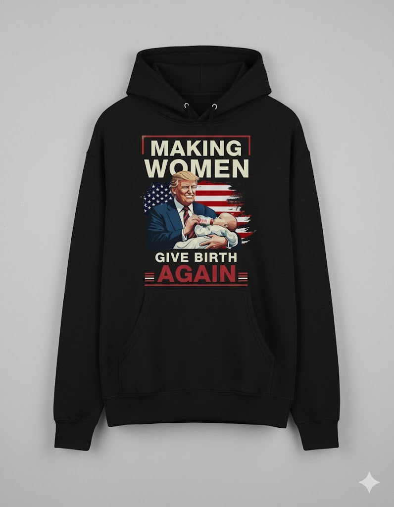 Making Women Give Birth Again" Hoodie