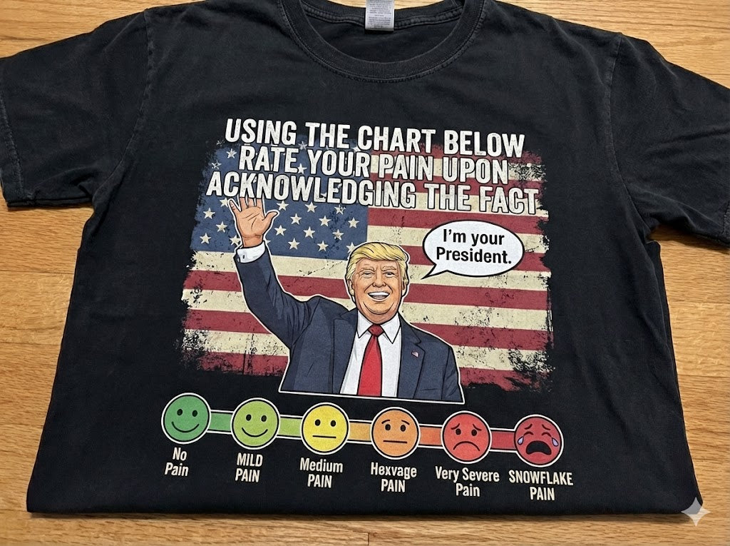 The Ultimate TDS Pain Scale | Trump "I'm Your President" Graphic T-Shirt