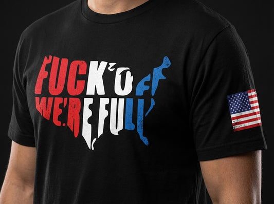 The "Fuck Off We're Full" Patriotic Statement Tee