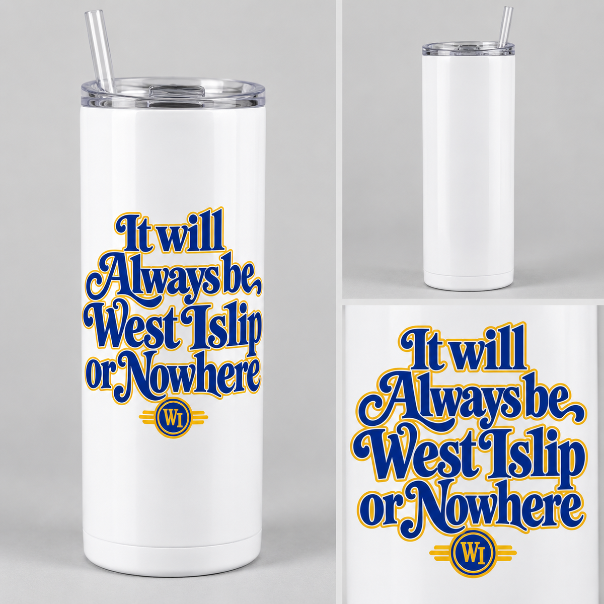West Islip or Nowhere Always Script 20 oz Skinny Tumbler; White; product comparison views